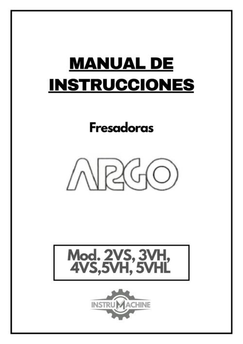 Fresadoras Argo-1 Manual de instrucciones Fresadora ARGO 2VS, 3VH, 4VS,5VH, 5VHL